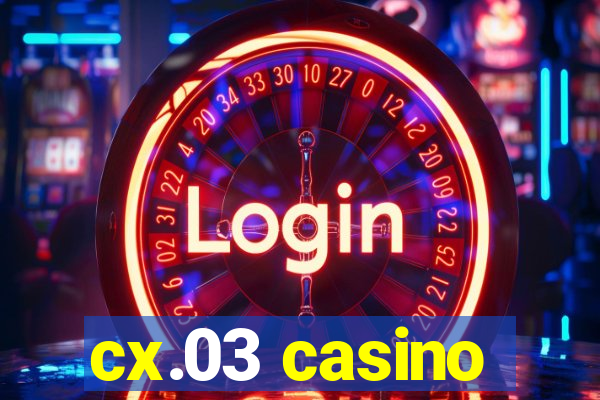 cx.03 casino